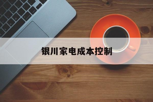 三沙市银川家电成本控制(家电企业成本控制论文)