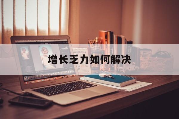 三沙市增长乏力如何解决(增长乏力是下降的意思吗)