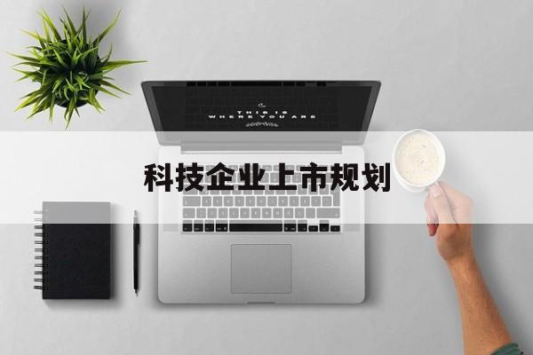 三沙市科技企业上市规划(大型科技企业 上市)